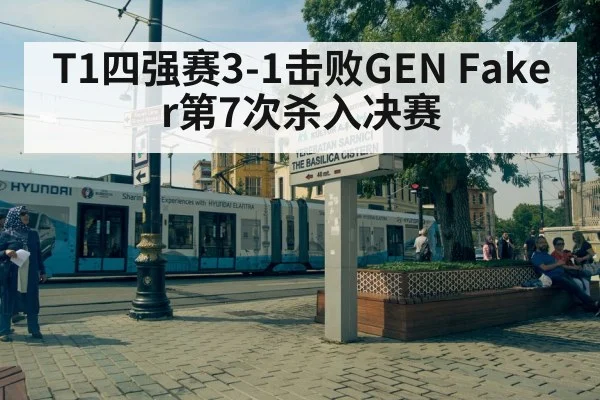 T1四强赛3-1击败GEN Faker第7次杀入决赛