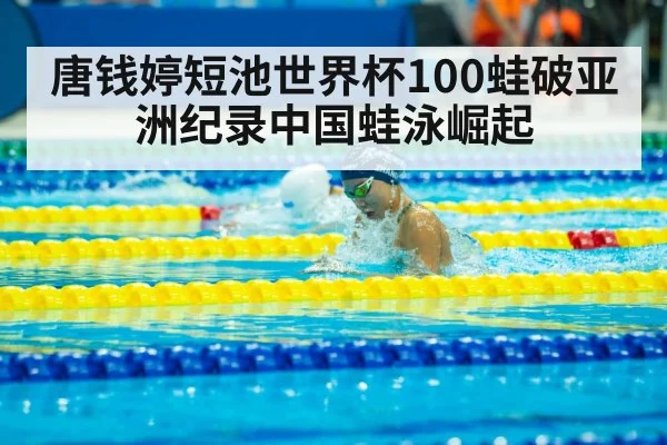 唐钱婷短池世界杯100蛙破亚洲纪录中国蛙泳崛起