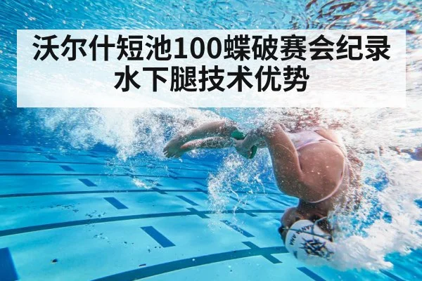沃尔什短池100蝶破赛会纪录 水下腿技术优势