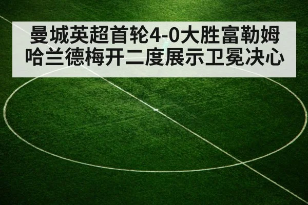 曼城英超首轮4-0大胜富勒姆 哈兰德梅开二度展示卫冕决心