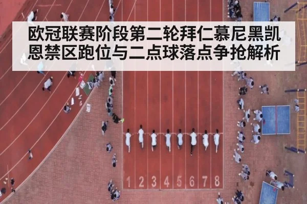 欧冠联赛阶段第二轮拜仁慕尼黑凯恩禁区跑位与二点球落点争抢解析